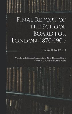 Final Report of the School Board for London, 1870-1904 1