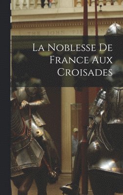 bokomslag Noblesse De France Aux Croisades