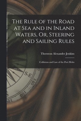 bokomslag The Rule of the Road at Sea and in Inland Waters, Or, Steering and Sailing Rules