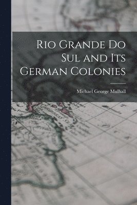 Rio Grande Do Sul and Its German Colonies 1