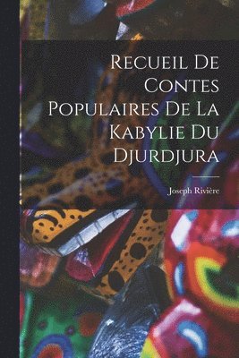 Recueil De Contes Populaires De La Kabylie Du Djurdjura