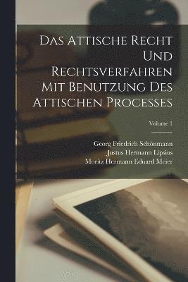 Attische Recht Und Rechtsverfahren Mit Benutzung Des Attischen Processes; Volume 1