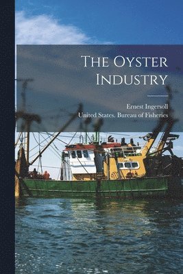 Ernest Ingersoll, United States Bureau of Fisheries - Oyster Industry, Häftad