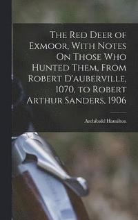 bokomslag The Red Deer of Exmoor, With Notes On Those Who Hunted Them, From Robert D'auberville, 1070, to Robert Arthur Sanders, 1906
