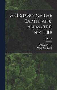 bokomslag A History of the Earth, and Animated Nature; Volume 2