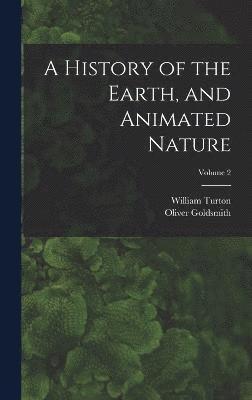 bokomslag A History of the Earth, and Animated Nature; Volume 2