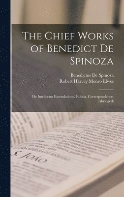 Benedictus De Spinoza, Robert Harvey Monro Elwes - Chief Works of Benedict De Spinoza, Inbunden