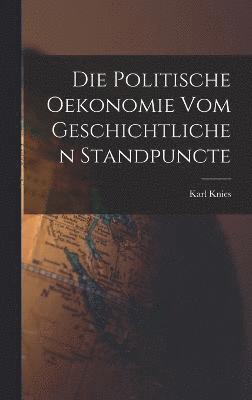 bokomslag Die Politische Oekonomie Vom Geschichtlichen Standpuncte