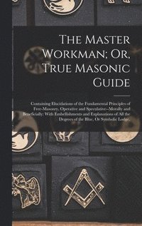 bokomslag The Master Workman; Or, True Masonic Guide