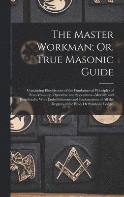 Anonymous - Master Workman; Or, True Masonic Guide, Inbunden