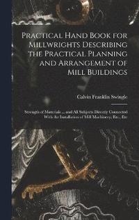 bokomslag Practical Hand Book for Millwrights Describing the Practical Planning and Arrangement of Mill Buildings