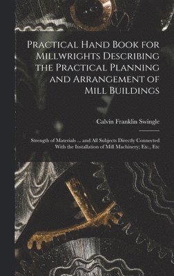 bokomslag Practical Hand Book for Millwrights Describing the Practical Planning and Arrangement of Mill Buildings