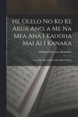 He Olelo No Ko Ke Akua Ano, a Me Na Mea Ana I Kauoha Mai Ai I Kanaka 1
