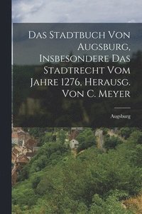 bokomslag Das Stadtbuch Von Augsburg, Insbesondere Das Stadtrecht Vom Jahre 1276, Herausg. Von C. Meyer