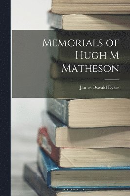 Memorials of Hugh M Matheson 1