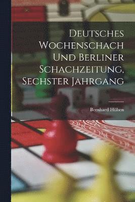 Deutsches Wochenschach Und Berliner Schachzeitung, Sechster Jahrgang 1