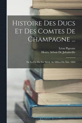 bokomslag Histoire Des Ducs Et Des Comtes De Champagne ...