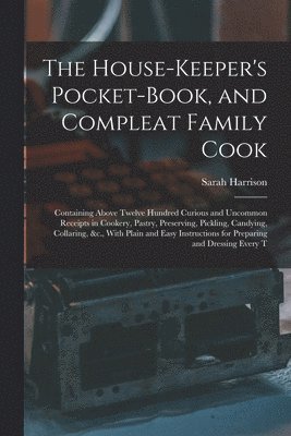 Sarah Harrison - House-Keeper's Pocket-Book, and Compleat Family Cook, Häftad