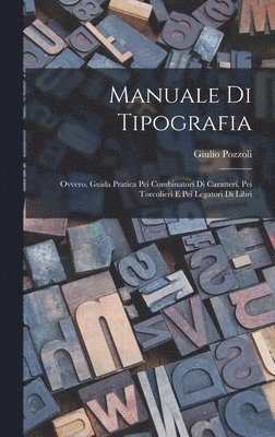 Manuale Di Tipografia; Ovvero, Guida Pratica Pei Combinatori Di Caratteri, Pei Torcolieri E Pei Legatori Di Libri 1