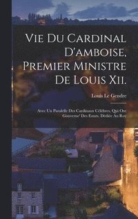 bokomslag Vie Du Cardinal D'amboise, Premier Ministre De Louis Xii.