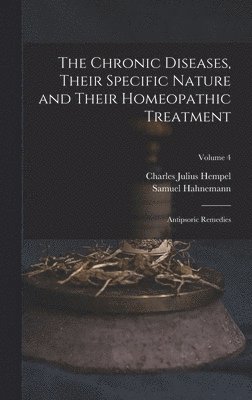 Chronic Diseases, Their Specific Nature and Their Homeopathic Treatment
