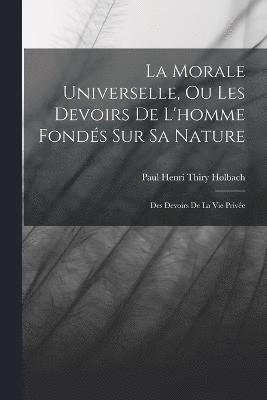 bokomslag Morale Universelle, Ou Les Devoirs De L'homme Fondés Sur Sa Nature
