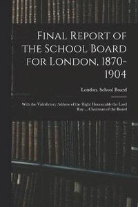 bokomslag Final Report of the School Board for London, 1870-1904