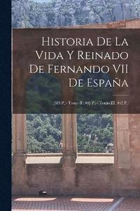bokomslag Historia De La Vida Y Reinado De Fernando VII De España