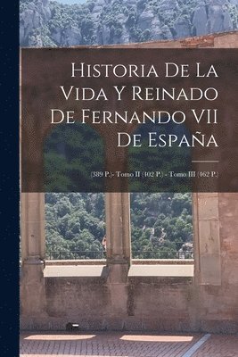 Historia De La Vida Y Reinado De Fernando VII De España