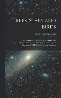 Trees, Stars and Birds; a Book of Outdoor Science, by Edwin Lincoln Mosely...Illustrated in Colors From Paintings by Louis Agassiz Fuertes and With Photographs and Drawings 1