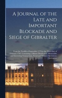 bokomslag A Journal of the Late and Important Blockade and Siege of Gibralter