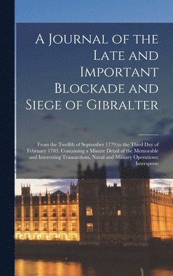 A Journal of the Late and Important Blockade and Siege of Gibralter 1