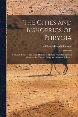 The Cities and Bishoprics of Phrygia 1