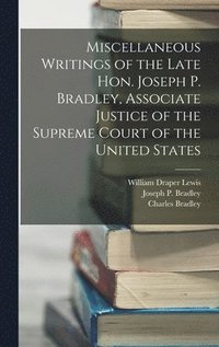 bokomslag Miscellaneous Writings of the Late Hon. Joseph P. Bradley, Associate Justice of the Supreme Court of the United States