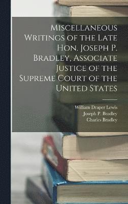 Miscellaneous Writings of the Late Hon. Joseph P. Bradley, Associate Justice of the Supreme Court of the United States 1