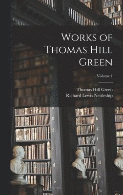 bokomslag Works of Thomas Hill Green; Volume 1