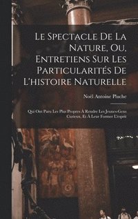 bokomslag Le Spectacle De La Nature, Ou, Entretiens Sur Les Particularits De L'histoire Naturelle