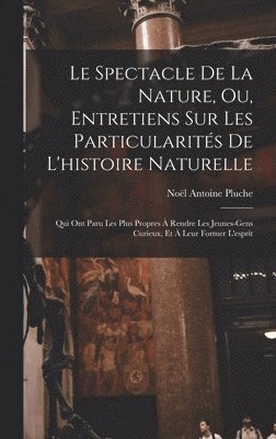 Le Spectacle De La Nature, Ou, Entretiens Sur Les Particularits De L'histoire Naturelle 1