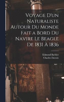 Voyage D'un Naturaliste Autour Du Monde Fait a Bord Du Navire Le Beagle De 1831 À 1836