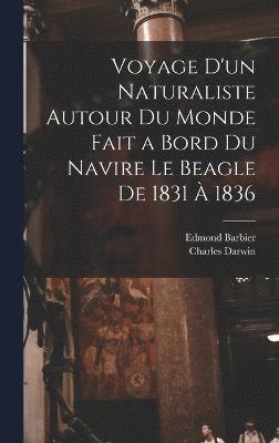 Voyage D'un Naturaliste Autour Du Monde Fait a Bord Du Navire Le Beagle De 1831  1836 1