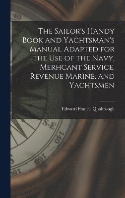 bokomslag The Sailor's Handy Book and Yachtsman's Manual Adapted for the Use of the Navy, Merhcant Service, Revenue Marine, and Yachtsmen