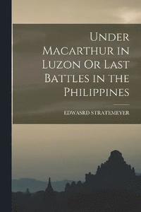 bokomslag Under Macarthur in Luzon Or Last Battles in the Philippines