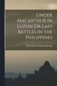 bokomslag Under Macarthur in Luzon Or Last Battles in the Philippines