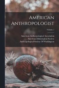 bokomslag American Anthropologist; Volume 7