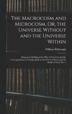 bokomslag The Macrocosm and Microcosm, Or, the Universe Without and the Universe Within