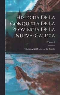 bokomslag Historia De La Conquista De La Provincia De La Nueva-Galicia; Volume 3