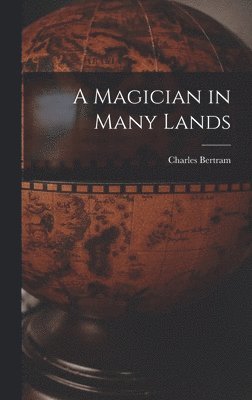 Charles Bertram - Magician in Many Lands, Inbunden