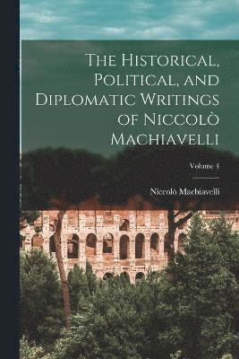 bokomslag The Historical, Political, and Diplomatic Writings of Niccol Machiavelli; Volume 4