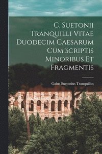 bokomslag C. Suetonii Tranquilli Vitae Duodecim Caesarum Cum Scriptis Minoribus Et Fragmentis