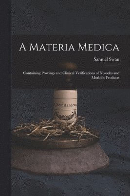 bokomslag Materia Medica; Containing Provings and Clinical Verifications of Nosodes and Morbific Products